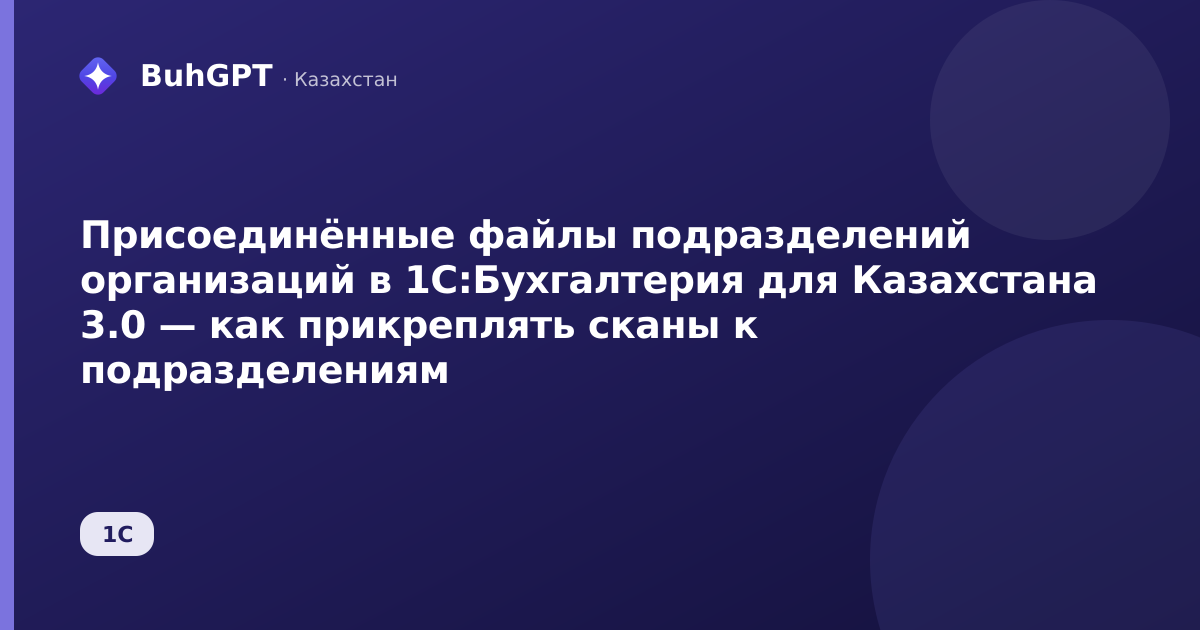 Присоединённые файлы подразделений организаций в 1С:Бухгалтерия для Казахстана 3.0 — как прикреплять сканы к подразделениям