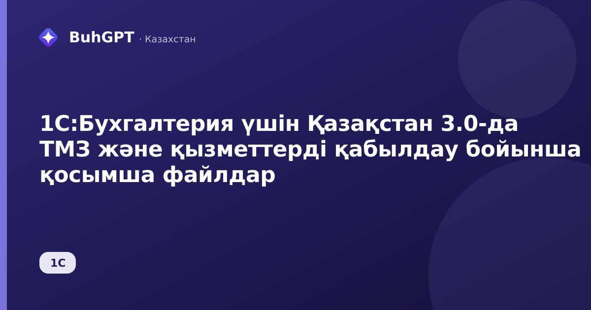 1С:Бухгалтерия үшін Қазақстан 3.0-да ТМЗ және қызметтерді қабылдау бойынша қосымша файлдар