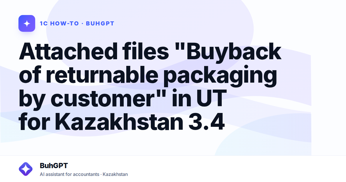 Attached files "Buyback of returnable packaging by customer" in UT for Kazakhstan 3.4