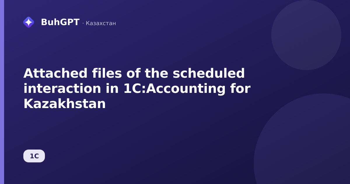 Attached files of the scheduled interaction in 1C:Accounting for Kazakhstan