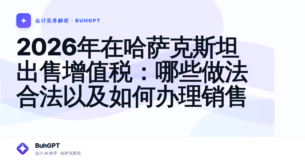 2026年在哈萨克斯坦出售增值税：哪些做法合法以及如何办理销售