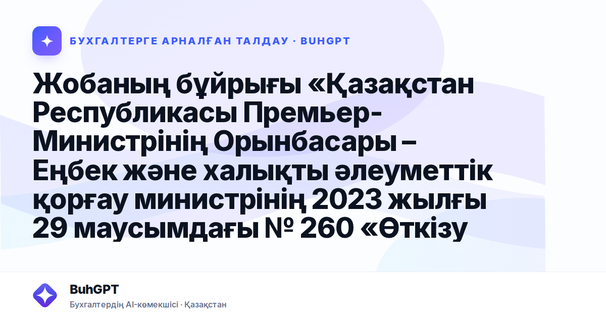 Жобаның бұйрығы «Қазақстан Республикасы Премьер-Министрінің Орынбасары – Еңбек және халықты әлеуметтік қорғау министрінің 2023 жылғы 29 маусымдағы № 260 «Өткізу қағидаларын бекіту туралы» бұйрығына өз