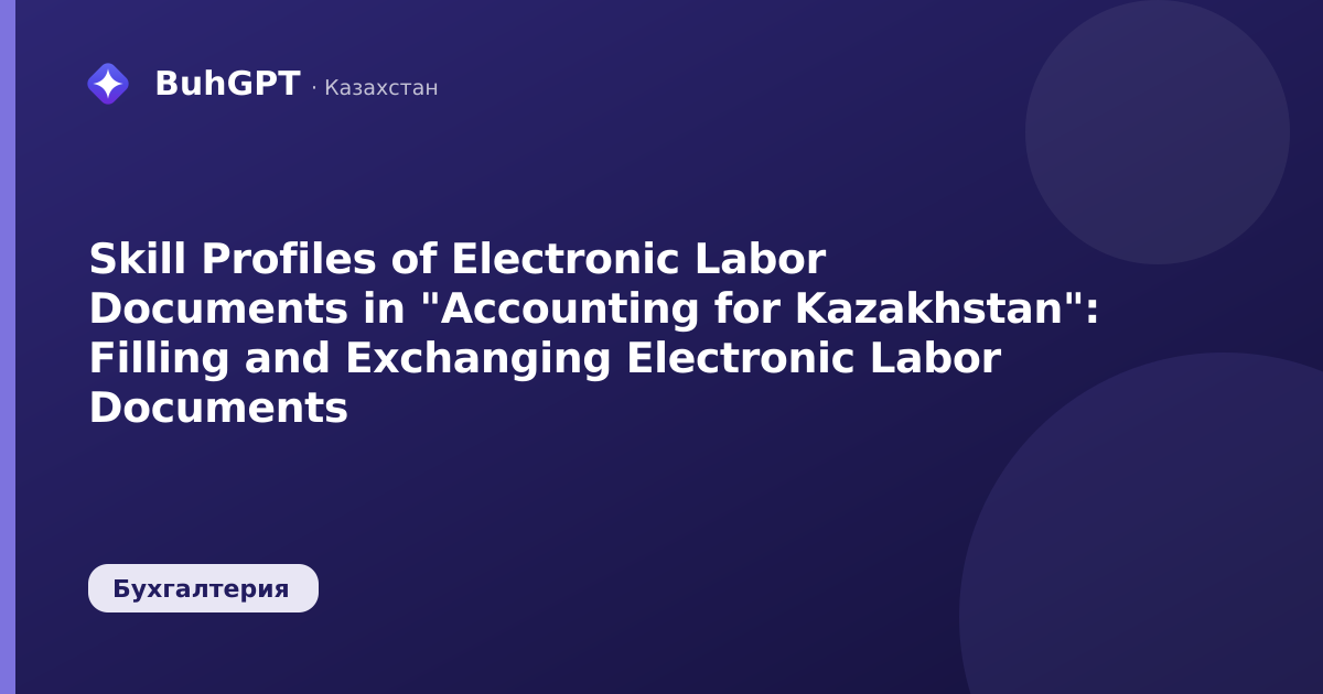 Skill Profiles of Electronic Labor Documents in "Accounting for Kazakhstan": Filling and Exchanging Electronic Labor Documents