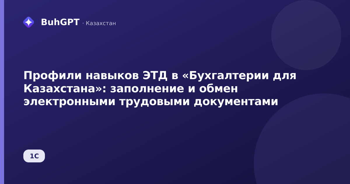 Профили навыков ЭТД в «Бухгалтерии для Казахстана»: заполнение и обмен электронными трудовыми документами