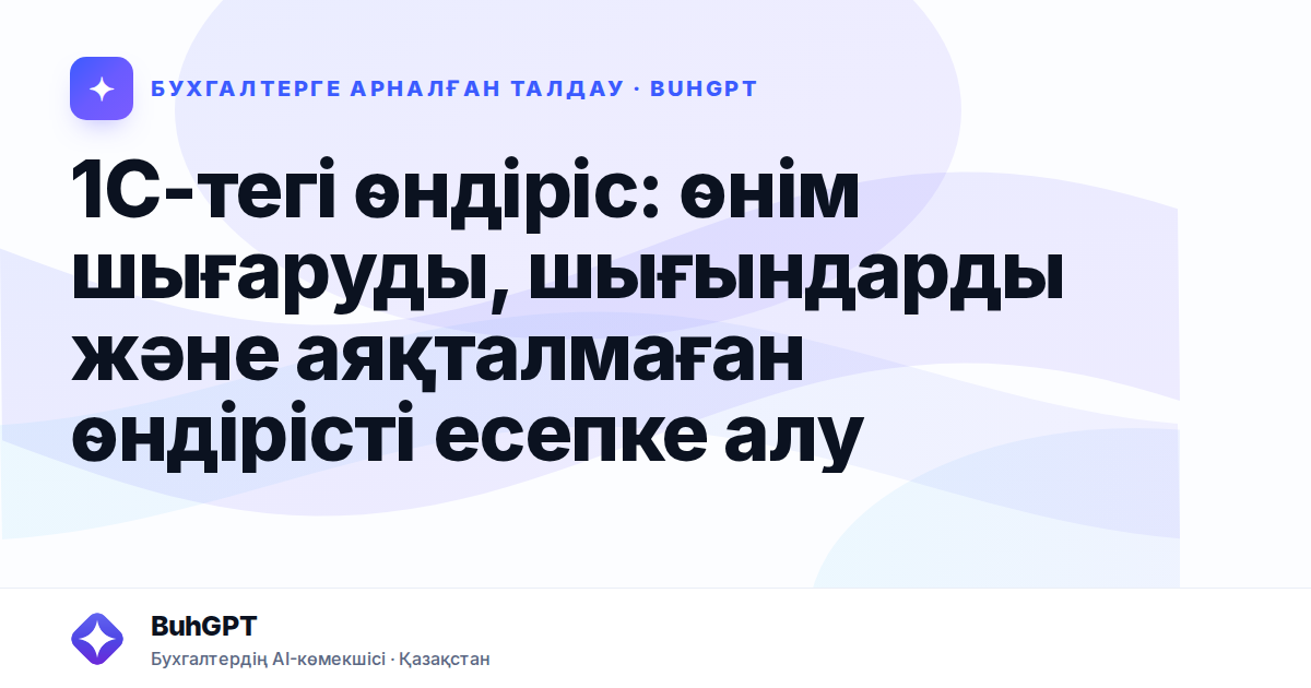 1С-тегі өндіріс: өнім шығаруды, шығындарды және аяқталмаған өндірісті есепке алу