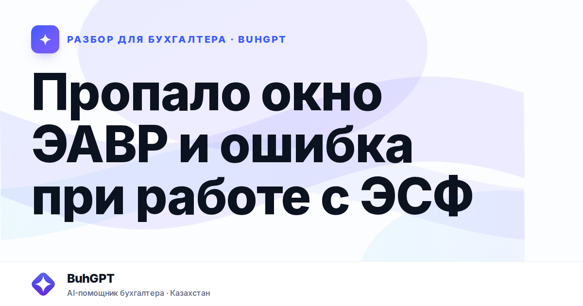 Пропало окно ЭАВР и ошибка при работе с ЭСФ — Казахстан
