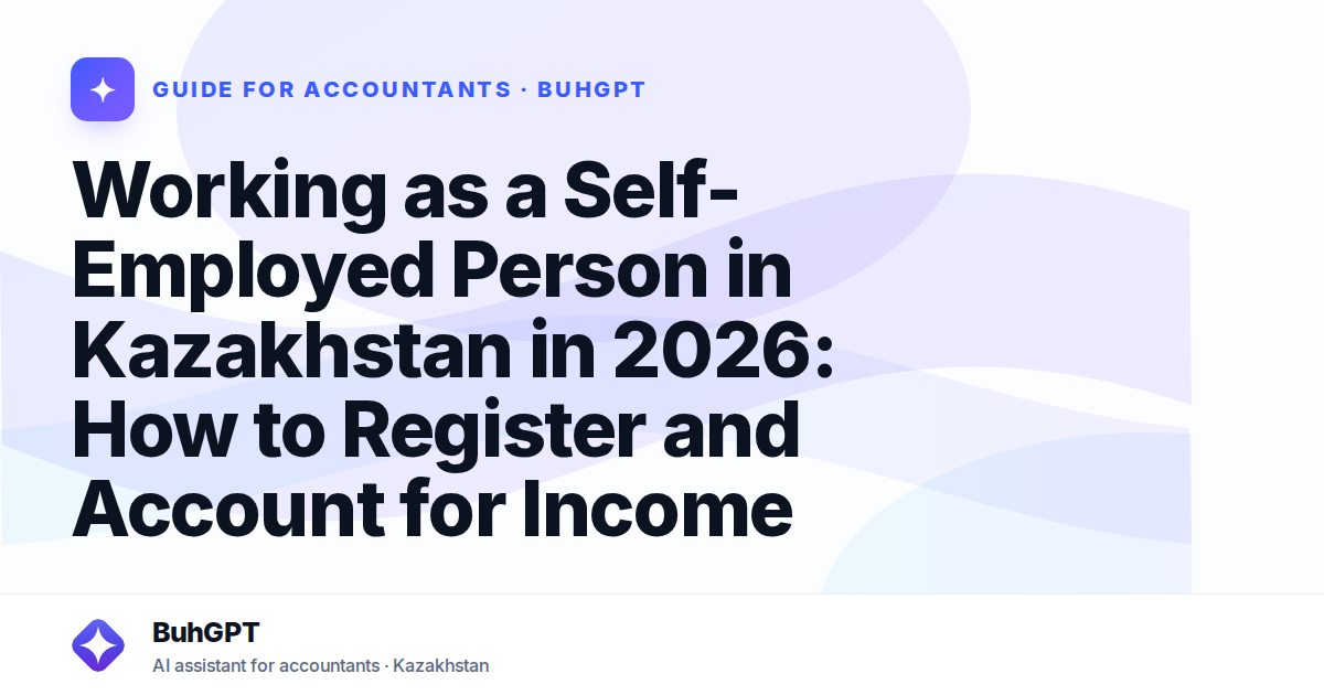 Working as a Self-Employed Person in Kazakhstan in 2026: How to Register and Account for Income