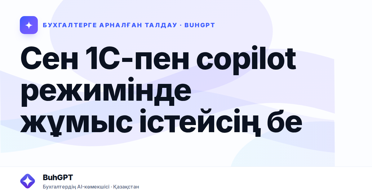 Сен 1С-пен copilot режимінде жұмыс істейсің бе