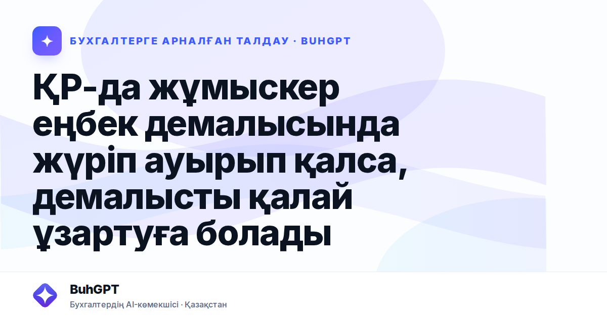 ҚР-да жұмыскер еңбек демалысында жүріп ауырып қалса, демалысты қалай ұзартуға болады