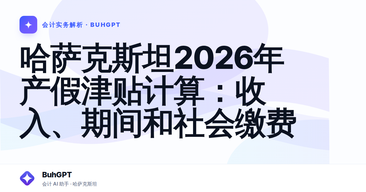 哈萨克斯坦2026年产假津贴计算：收入、期间和社会缴费