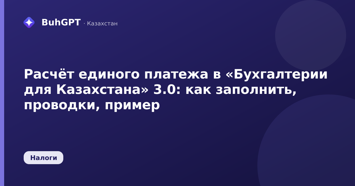 Расчёт единого платежа в «Бухгалтерии для Казахстана» 3.0: как заполнить, проводки, пример