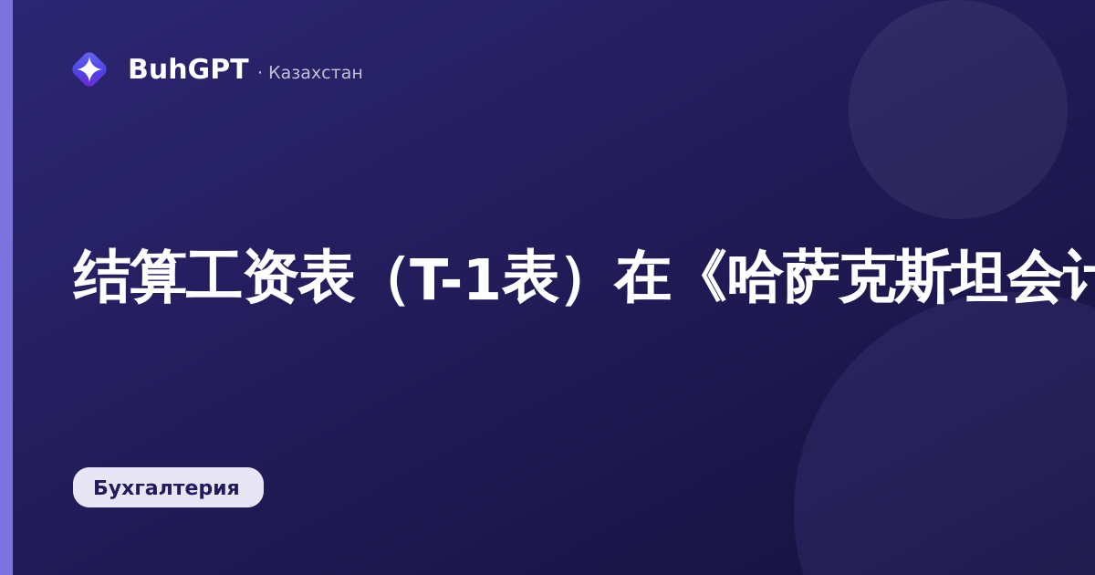 结算工资表(T-1表)在《哈萨克斯坦会计》中的应用:如何生成、阅读和核对
