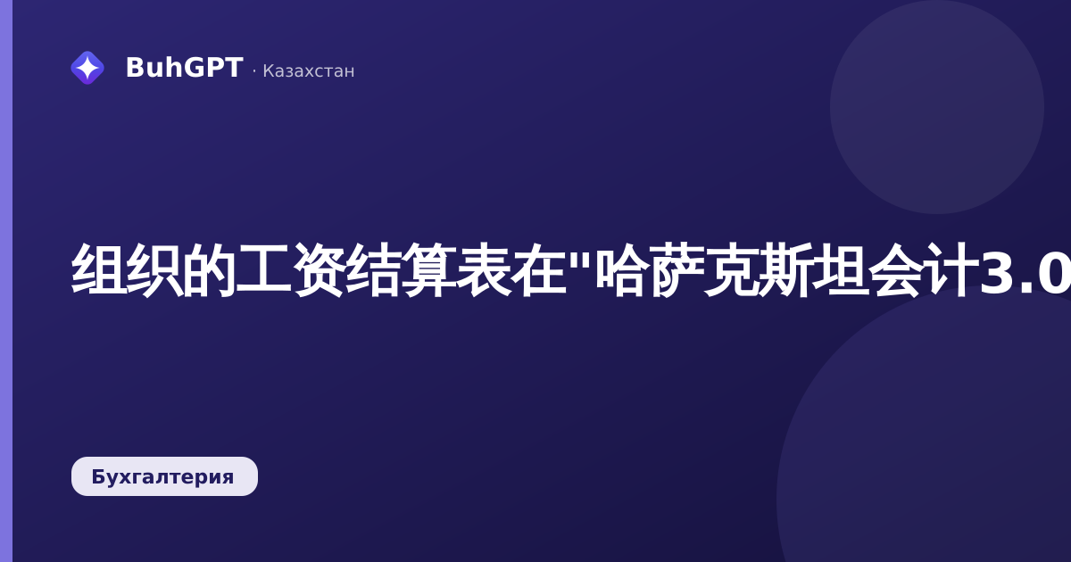 组织的工资结算表在"哈萨克斯坦会计3.0"中——如何核对工资并向员工解释扣款