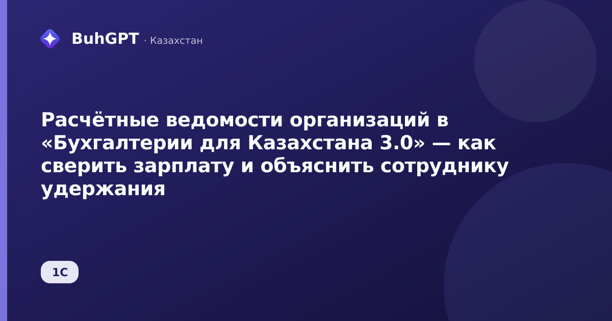 Расчётные ведомости организаций в «Бухгалтерии для Казахстана 3.0» — как сверить зарплату и объяснить сотруднику удержания