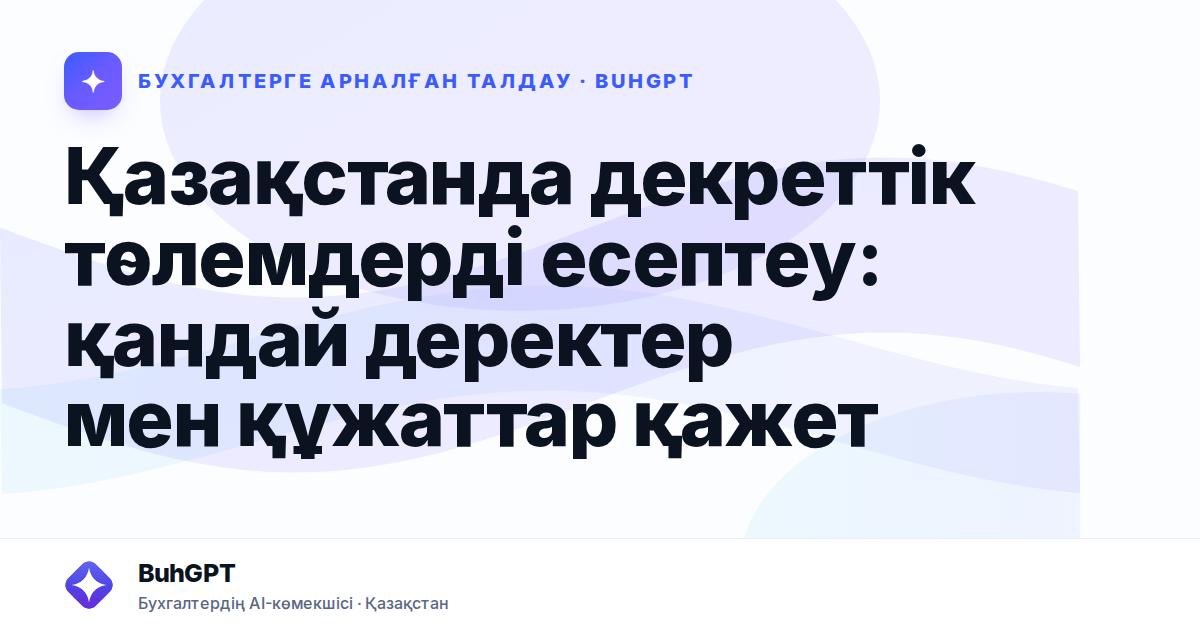 Қазақстанда декреттік төлемдерді есептеу: қандай деректер мен құжаттар қажет