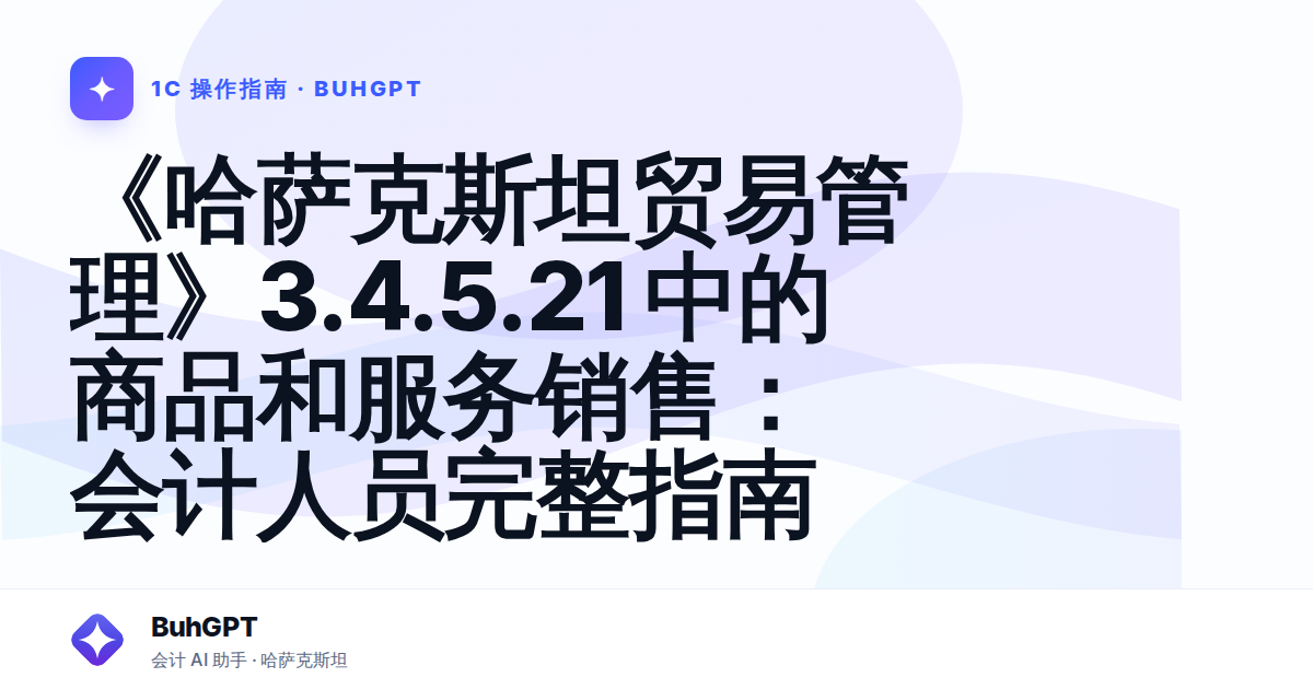 《哈萨克斯坦贸易管理》3.4.5.21 中的商品和服务销售：会计人员完整指南