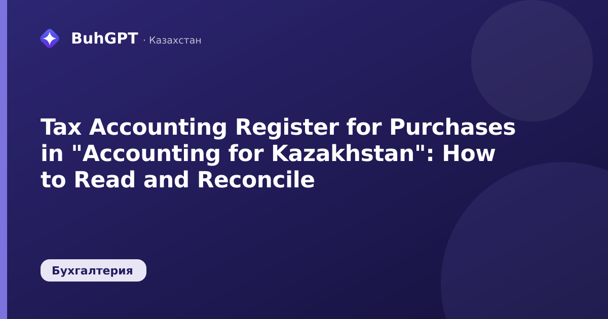 Tax Accounting Register for Purchases in "Accounting for Kazakhstan": How to Read and Reconcile
