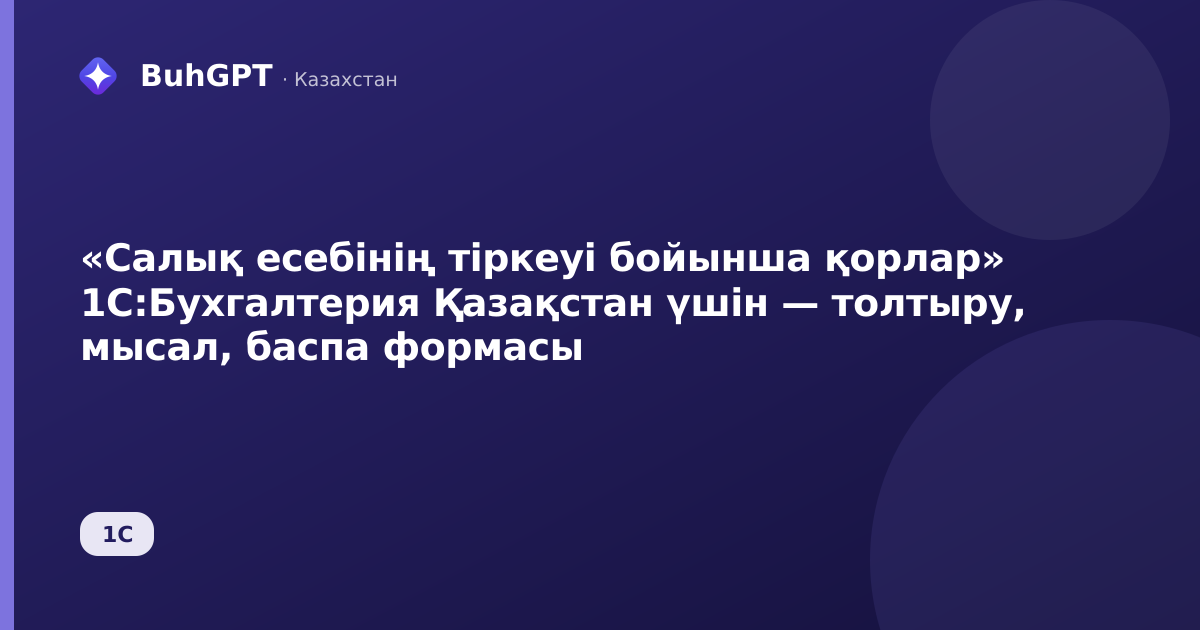 «Салық есебінің тіркеуі бойынша қорлар» 1С:Бухгалтерия Қазақстан үшін — толтыру, мысал, баспа формасы