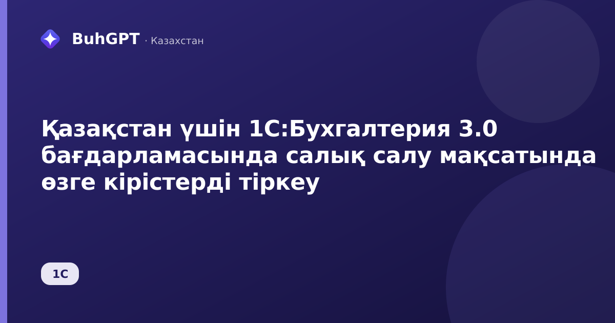 Қазақстан үшін 1С:Бухгалтерия 3.0 бағдарламасында салық салу мақсатында өзге кірістерді тіркеу