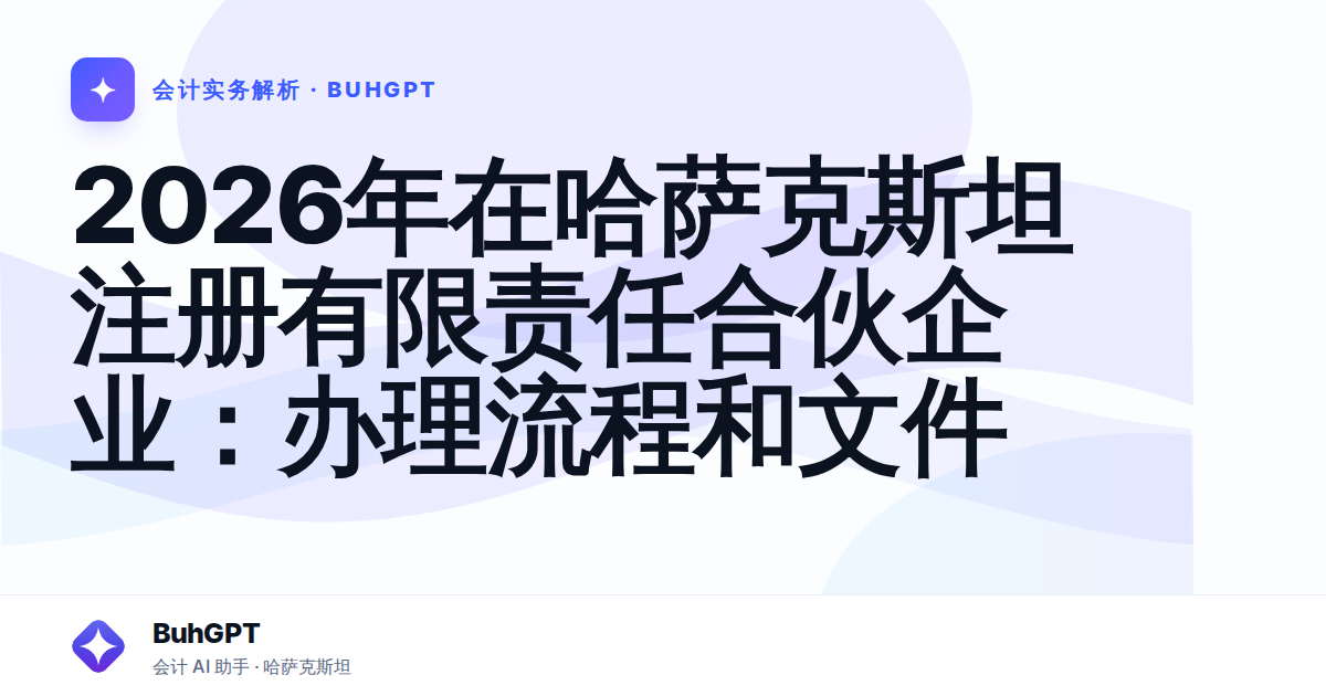 2026年在哈萨克斯坦注册有限责任合伙企业：办理流程和文件