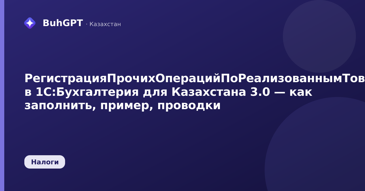 РегистрацияПрочихОперацийПоРеализованнымТоварамВЦеляхНДС в 1С:Бухгалтерия для Казахстана 3.0 — как заполнить, пример, проводки