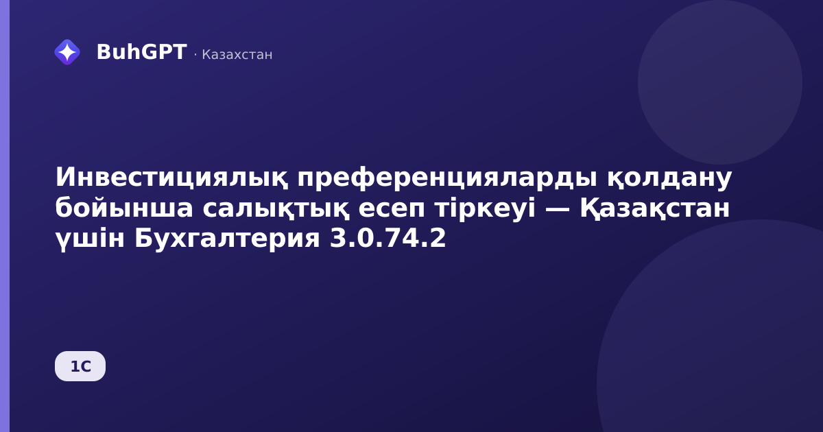 Инвестициялық преференцияларды қолдану бойынша салықтық есеп тіркеуі — Қазақстан үшін Бухгалтерия 3.0.74.2