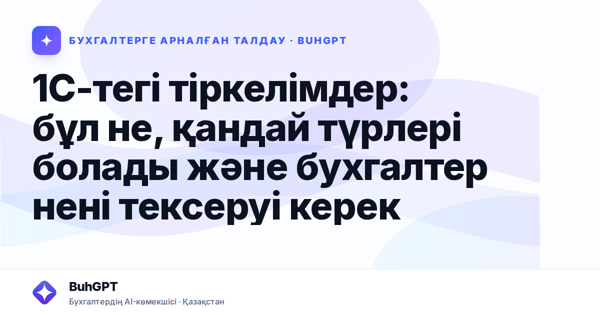 1С-тегі тіркелімдер: бұл не, қандай түрлері болады және бухгалтер нені тексеруі керек