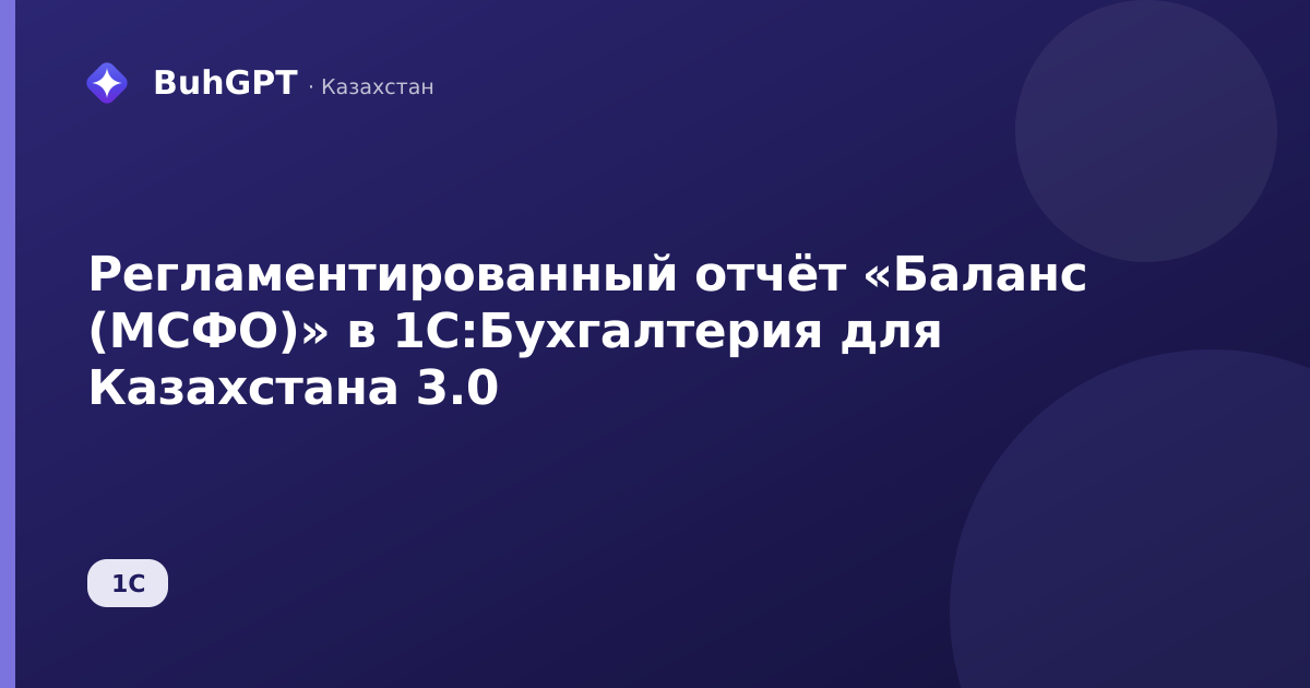Регламентированный отчёт «Баланс (МСФО)» в 1С:Бухгалтерия для Казахстана 3.0