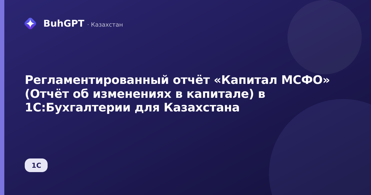 Регламентированный отчёт «Капитал МСФО» (Отчёт об изменениях в капитале) в 1С:Бухгалтерии для Казахстана