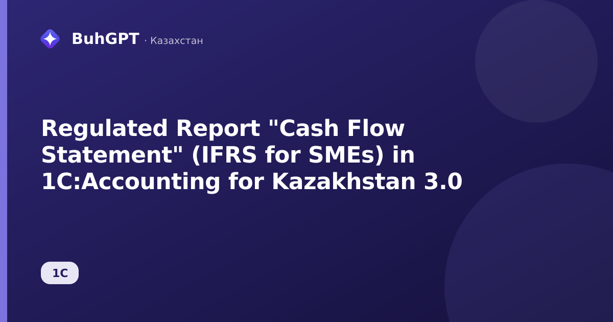 Regulated Report "Cash Flow Statement" (IFRS for SMEs) in 1C:Accounting for Kazakhstan 3.0