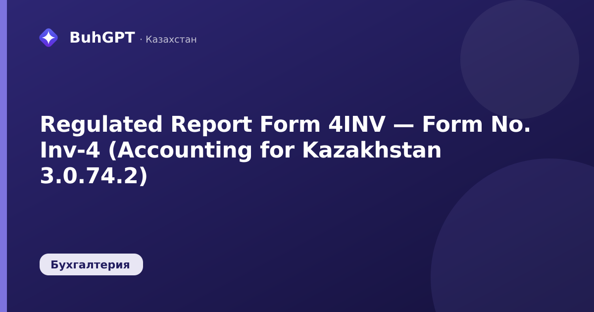 Regulated Report Form 4INV — Form No. Inv-4 (Accounting for Kazakhstan 3.0.74.2)