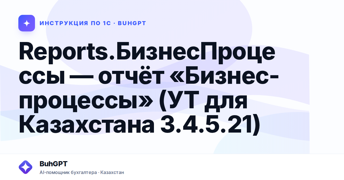 Reports.БизнесПроцессы — отчёт «Бизнес-процессы» (УТ для Казахстана 3.4.5.21)