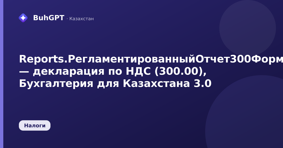 Reports.РегламентированныйОтчет300Форма — декларация по НДС (300.00), Бухгалтерия для Казахстана 3.0