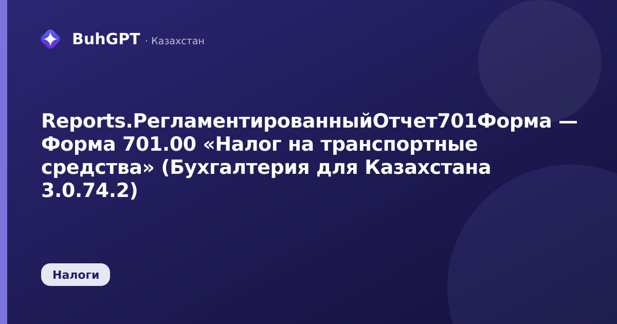 Reports.РегламентированныйОтчет701Форма — Форма 701.00 «Налог на транспортные средства» (Бухгалтерия для Казахстана 3.0.74.2)
