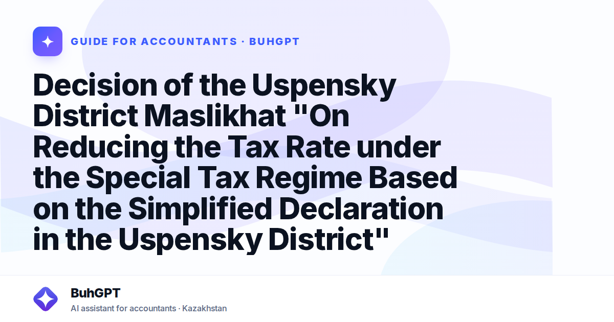 Decision of the Uspensky District Maslikhat "On Reducing the Tax Rate under the Special Tax Regime Based on the Simplified Declaration in the Uspensky District"