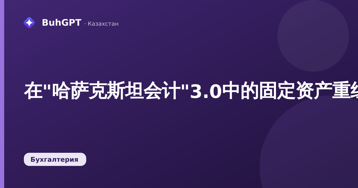 在"哈萨克斯坦会计"3.0中的固定资产重组:固定资产的拆分与合并