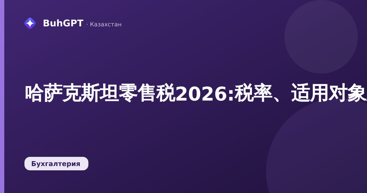 哈萨克斯坦零售税2026:税率、适用对象及转换方式
