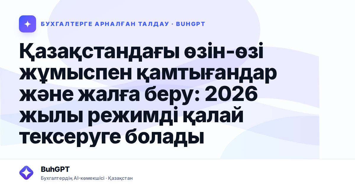 Қазақстандағы өзін-өзі жұмыспен қамтығандар және жалға беру: 2026 жылы режимді қалай тексеруге болады
