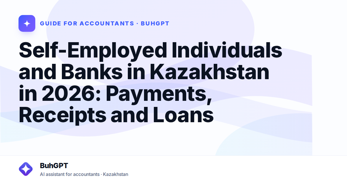 Self-Employed Individuals and Banks in Kazakhstan in 2026: Payments, Receipts and Loans