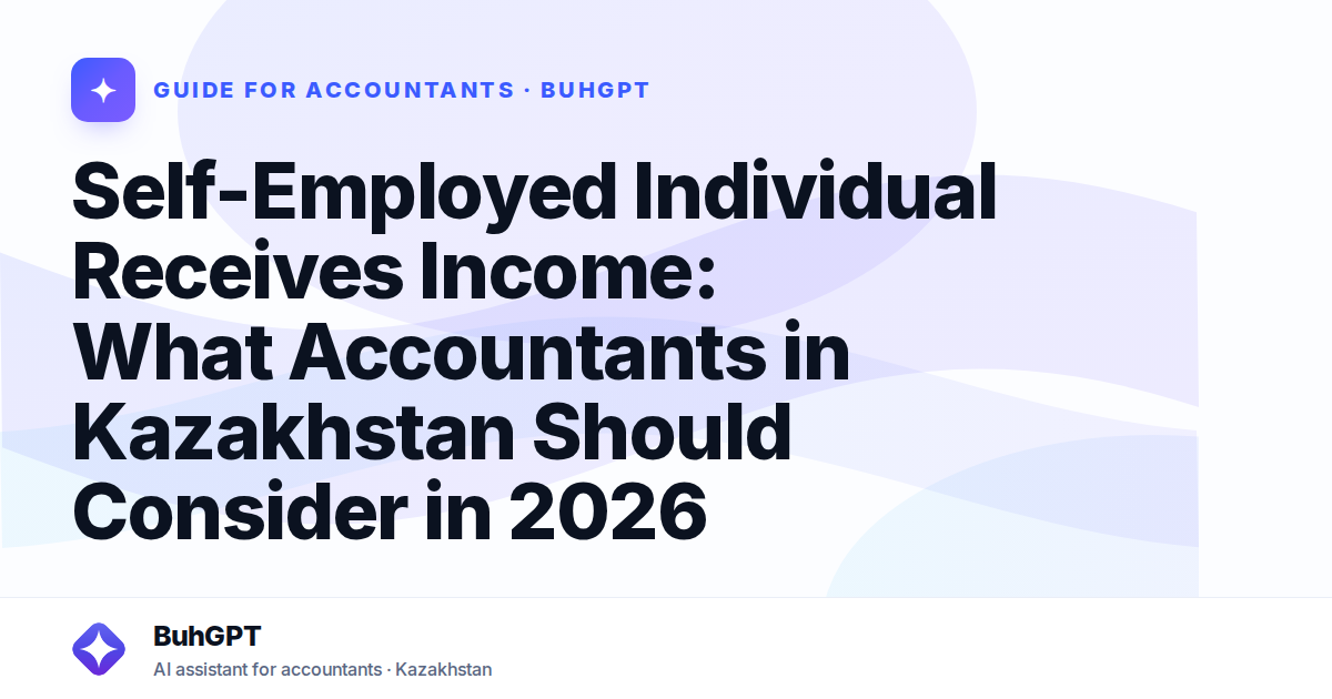 Self-Employed Individual Receives Income: What Accountants in Kazakhstan Should Consider in 2026