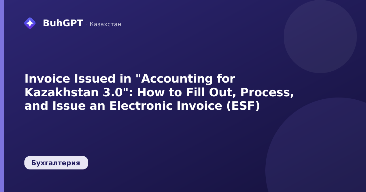 Invoice Issued in "Accounting for Kazakhstan 3.0": How to Fill Out, Process, and Issue an Electronic Invoice (ESF)