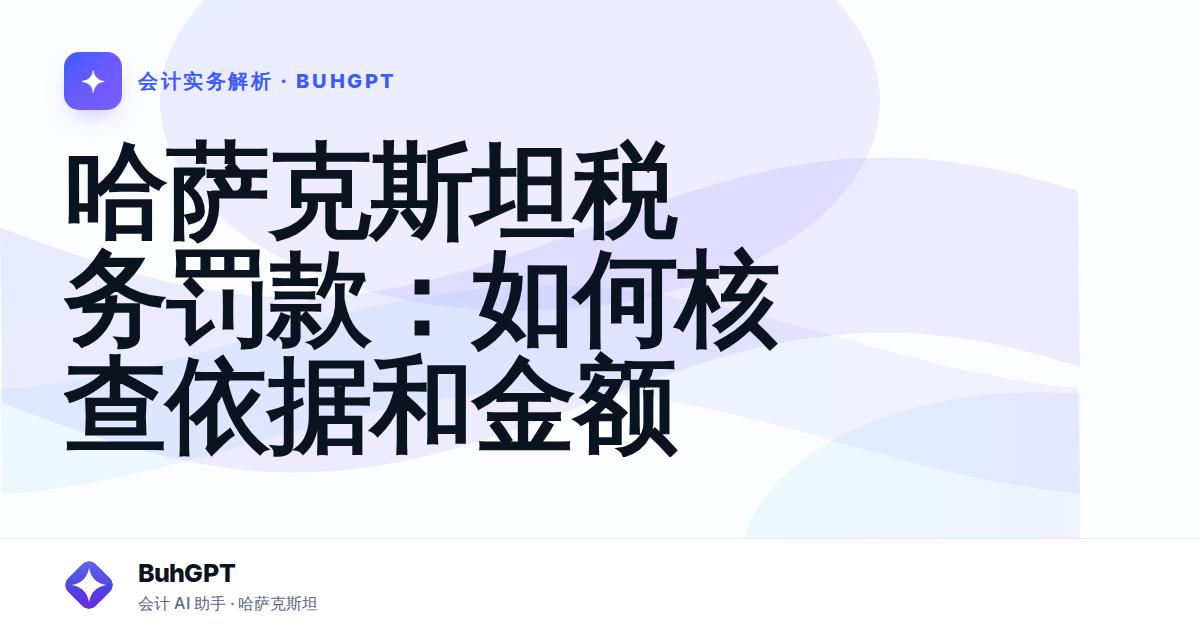 哈萨克斯坦税务罚款:如何核查依据和金额