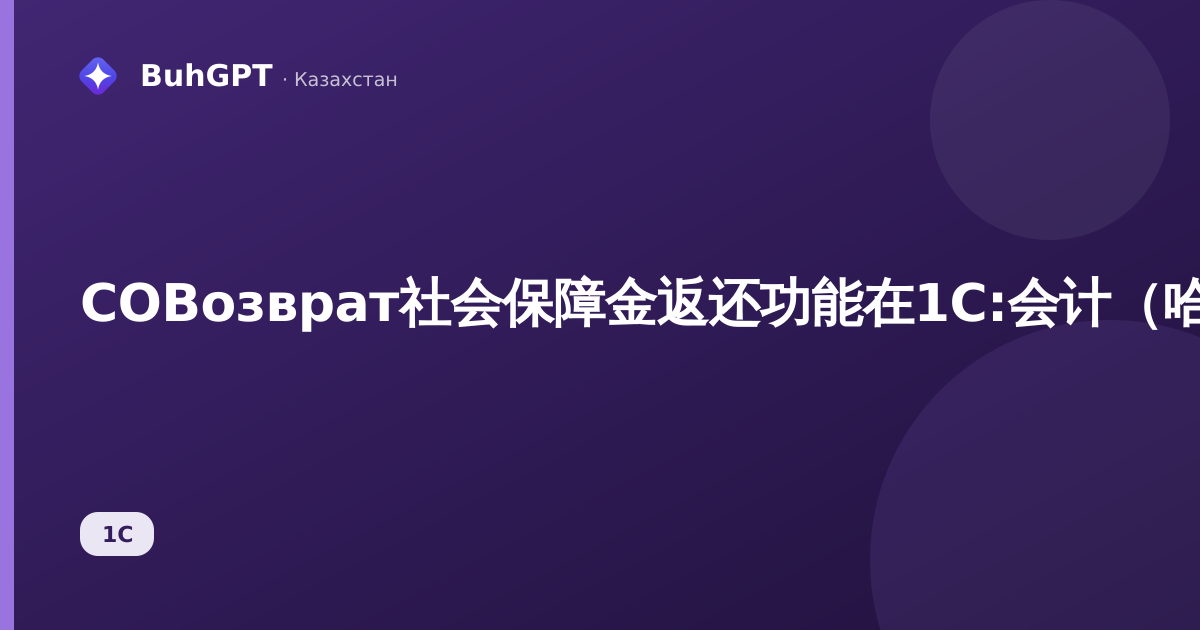СОВозврат社会保障金返还功能在1С:会计(哈萨克斯坦版)中——从ГФСС退回社会保障缴款