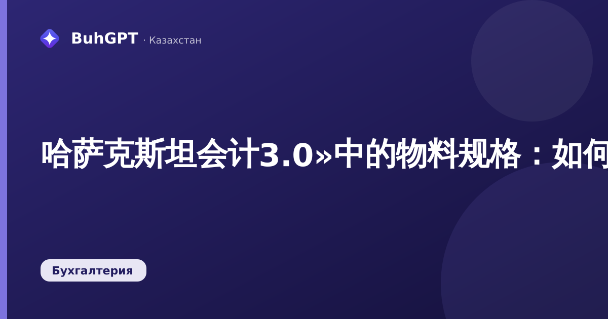 哈萨克斯坦会计3.0»中的物料规格：如何设定产品构成并无需手动重新计算材料