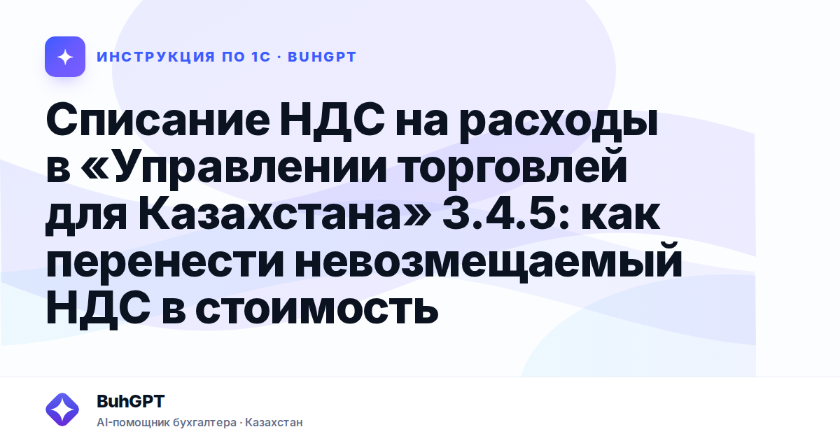 Списание НДС на расходы в «Управлении торговлей для Казахстана» 3.4.5: как перенести невозмещаемый НДС в стоимость