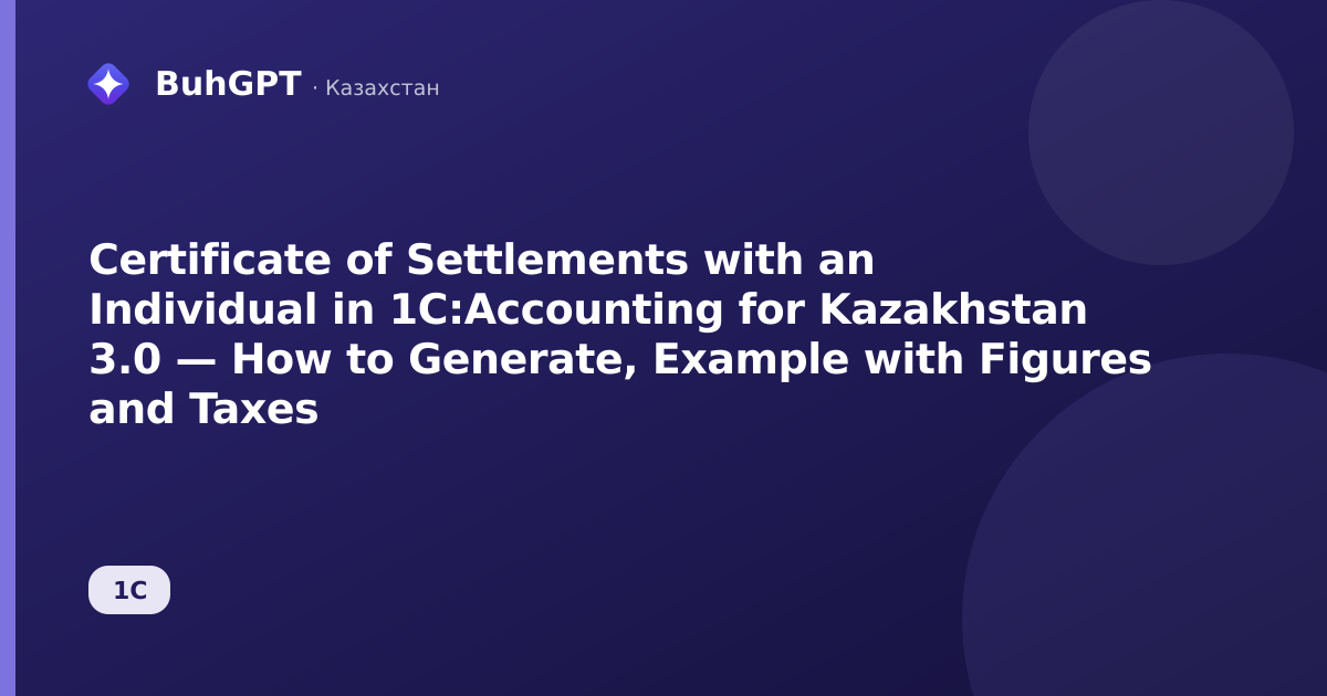 Certificate of Settlements with an Individual in 1C:Accounting for Kazakhstan 3.0 — How to Generate, Example with Figures and Taxes