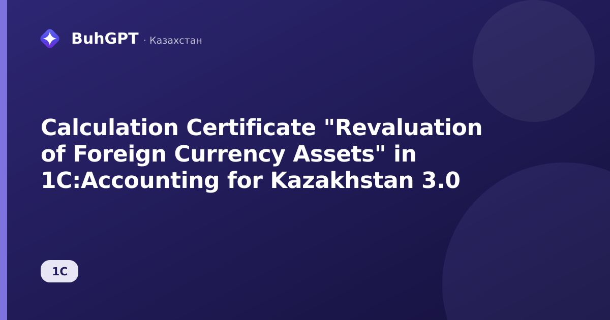 Calculation Certificate "Revaluation of Foreign Currency Assets" in 1C:Accounting for Kazakhstan 3.0