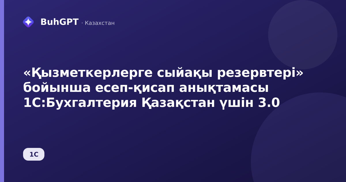 «Қызметкерлерге сыйақы резервтері» бойынша есеп-қисап анықтамасы 1С:Бухгалтерия Қазақстан үшін 3.0