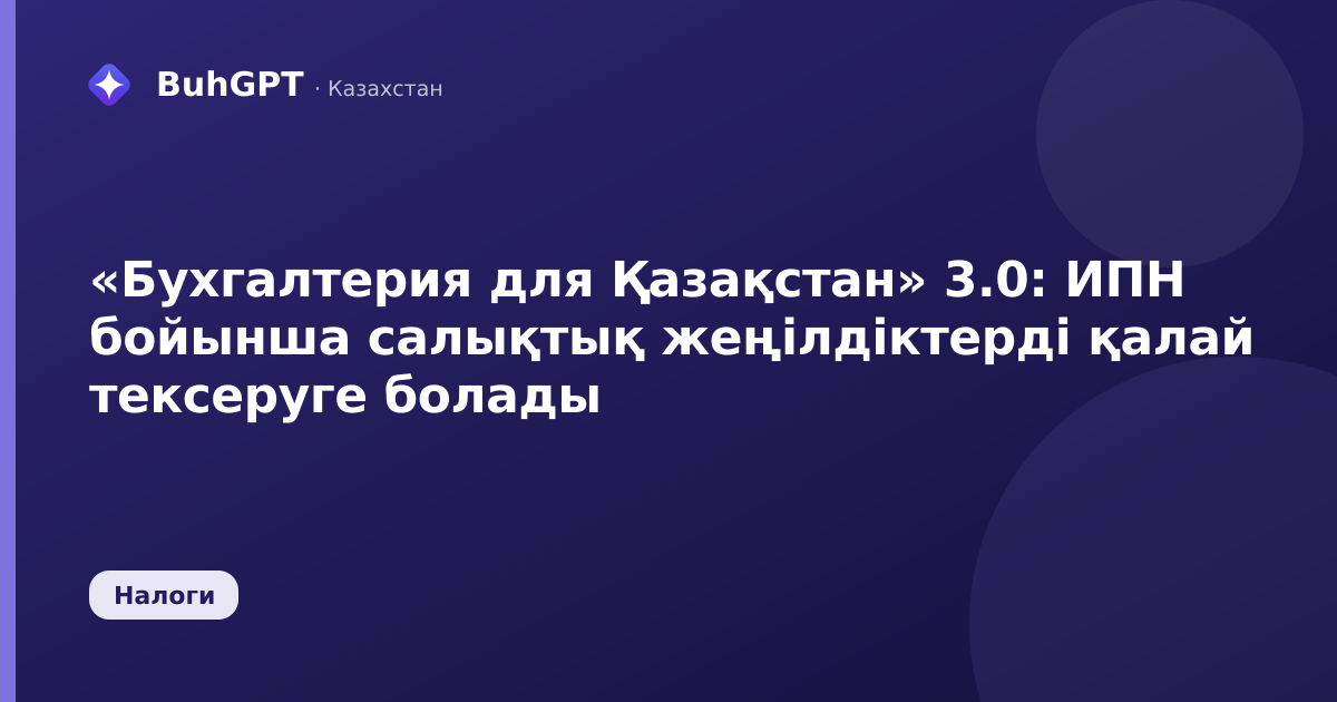 «Бухгалтерия для Қазақстан» 3.0: ИПН бойынша салықтық жеңілдіктерді қалай тексеруге болады