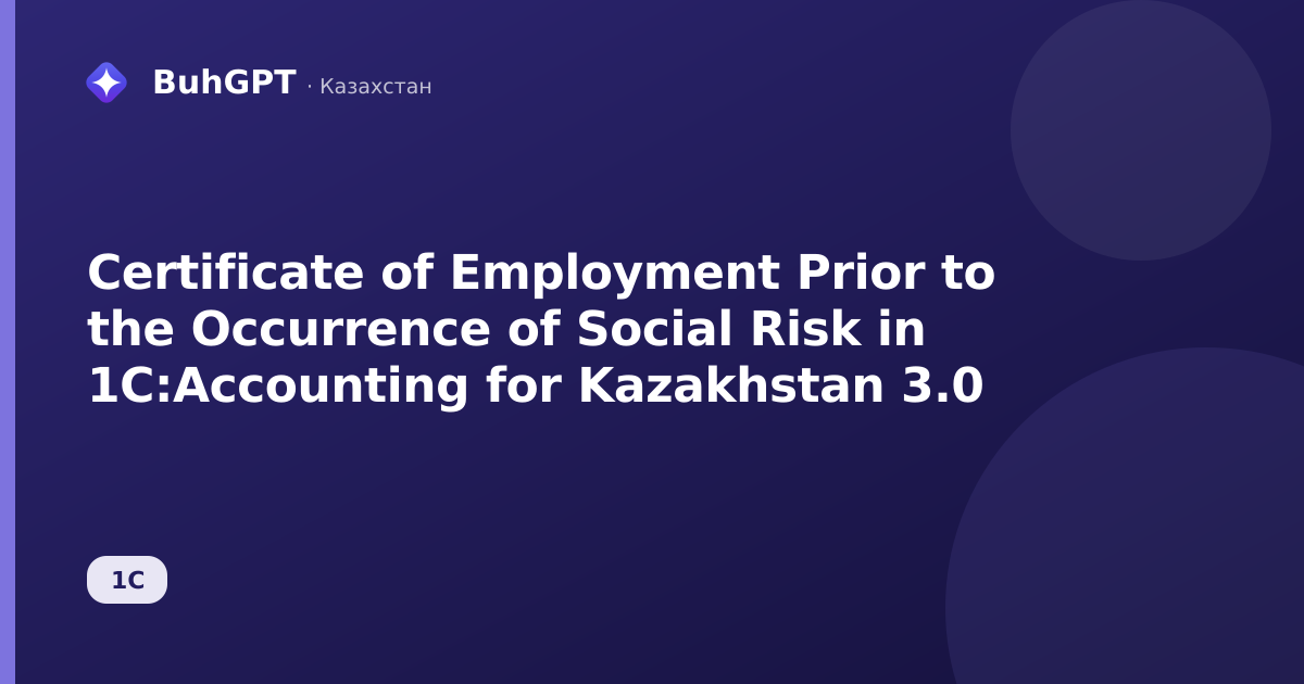 Certificate of Employment Prior to the Occurrence of Social Risk in 1C:Accounting for Kazakhstan 3.0